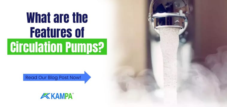 What are the Features of Circulation Pumps