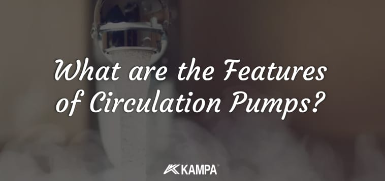 What are the Features of Circulation Pumps