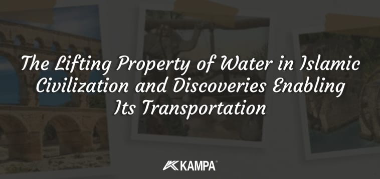 The Lifting Property of Water in Islamic Civilization and Discoveries Enabling Its Transportation