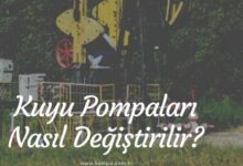 Kuyu Pompaları Nasıl Değiştirilir