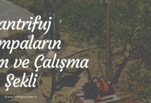 Santrifüj pompaların tasarım ve çalışma şekli